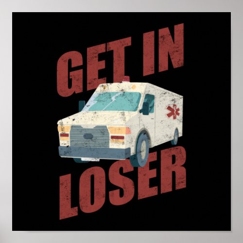 Sarcastic EMT EMS Paramedic Emergency Get In Loser Poster