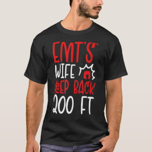 Sarcastic  Emts Wife Stay Back 200 Feet T-Shirt