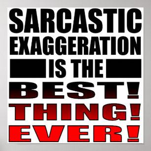 Sarcastic Exaggeration Funny Poster Sign Quotes