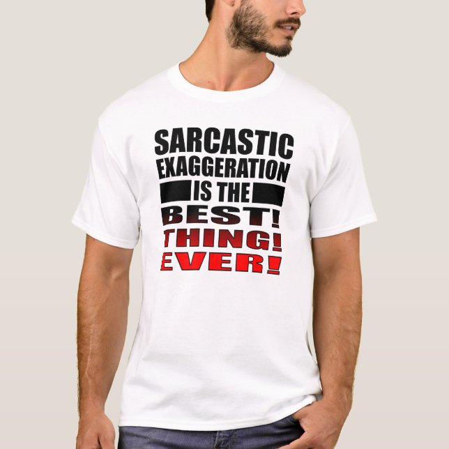 Sarcastic Exaggeration Funny T-Shirt Sayings Quote (Front)