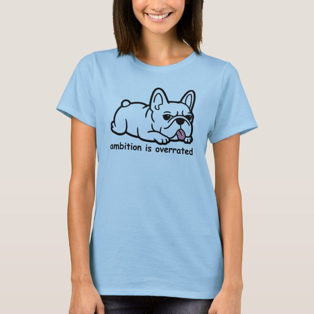 Sarcastic French Bulldog, Ambition Is Overrated T-Shirt (Front)