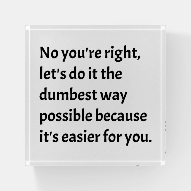 Sarcastic Funny Dumb Humor Paperweight (Front)