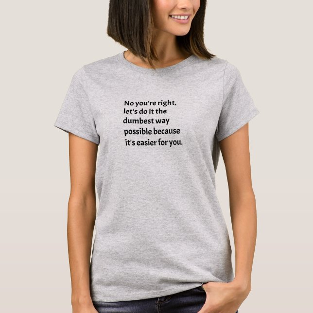 Sarcastic Funny Dumb Humor T-Shirt (Front)