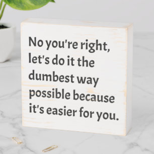 Sarcastic Funny Dumb Humor Wooden Box Sign