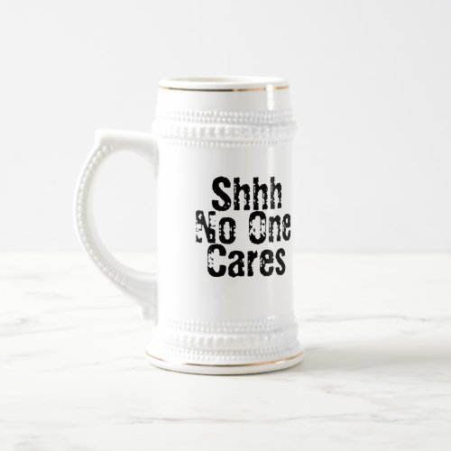 Sarcastic Funny Office Work Shhh No One Cares Beer Stein