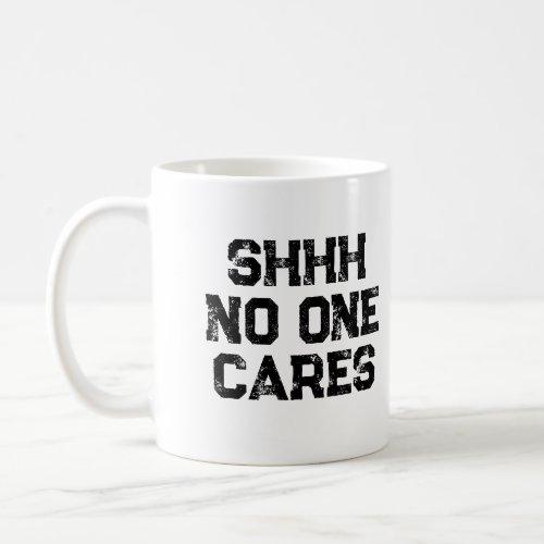 Sarcastic Funny Office Work Shhh No One Cares Coffee Mug