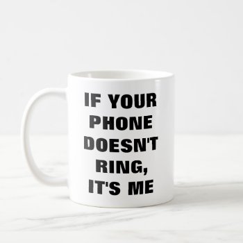 Sarcastic Funny Quote: If Your Phone Doesn't Ring Coffee Mug by AardvarkApparel at Zazzle