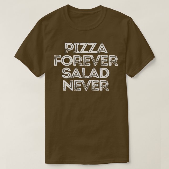 Sarcastic Funny Saying Pizza Forever Salad Never T T-Shirt (Design Front)