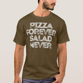 Sarcastic Funny Saying Pizza Forever Salad Never T T-Shirt