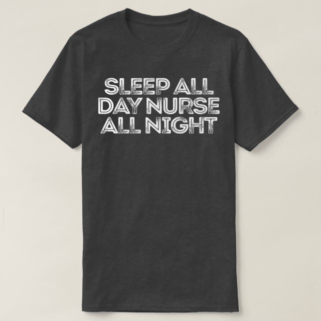 Sarcastic Funny Saying Sleep All Day Nurse All Nig T-Shirt (Design Front)