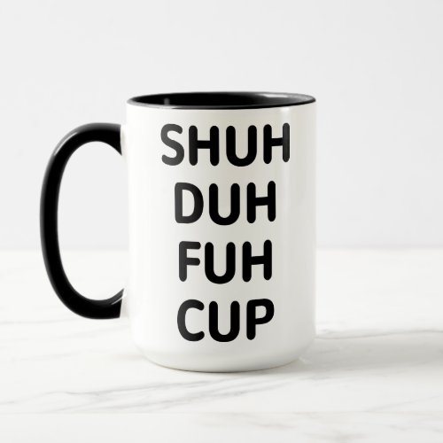 Sarcastic Gifts Shuh Duh Fuh Cup