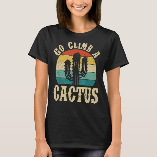 Sarcastic  Go Climb A Cactus T-Shirt (Front)