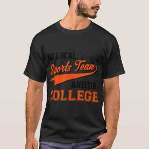 Sarcastic Go Local Sports Team Or College Team T-Shirt