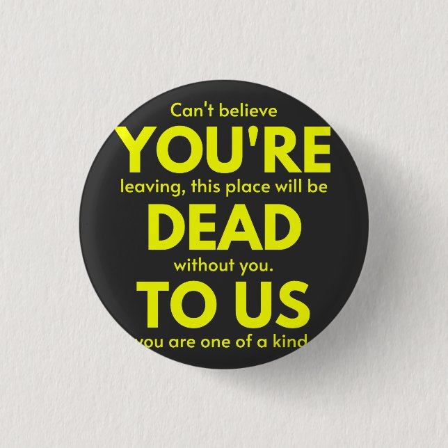 Sarcastic Goodbye , You are Dead to Us, Coworker Button (Front)