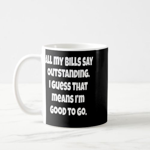 Sarcastic  Humor All My Bills Say Outstanding  Coffee Mug