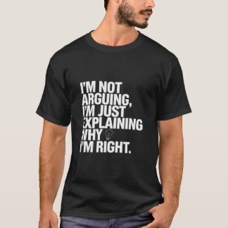 Sarcastic Humor Design - I Don't Argue T-Shirt