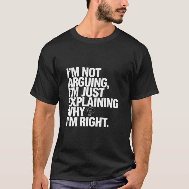 Sarcastic Humor Design - I Don't Argue T-Shirt (Front)