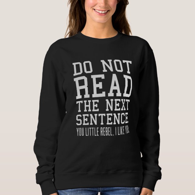Sarcastic Humor Do Not Read The Next Sentence  Reb Sweatshirt (Front)