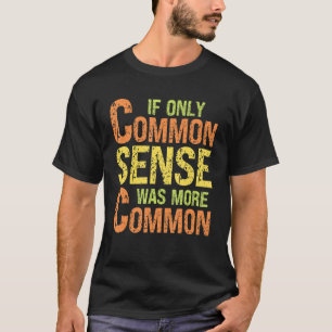 Sarcastic Humor If Only Common Sense Was More Co T-Shirt
