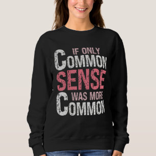 Sarcastic Humor  If Only Common Sense Was More Com Sweatshirt