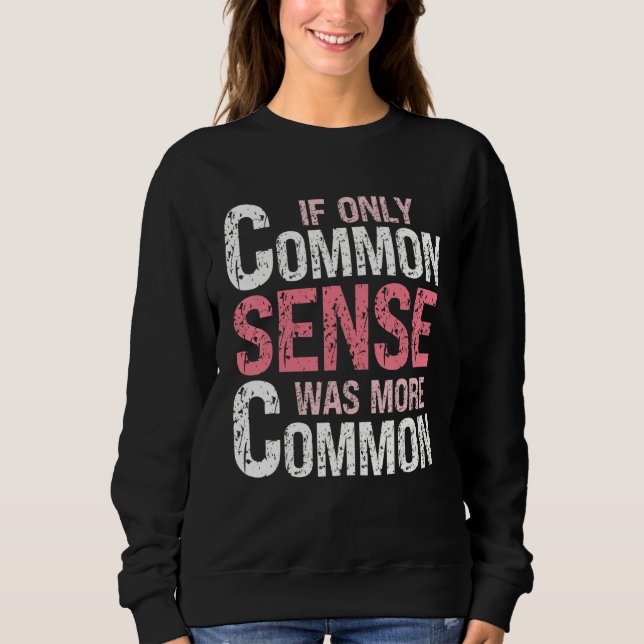 Sarcastic Humor  If Only Common Sense Was More Com Sweatshirt (Front)