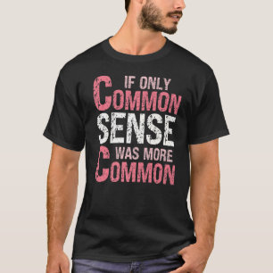Sarcastic Humor If Only Common Sense Was More Comm T-Shirt
