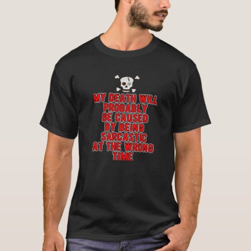 Sarcastic Humor My Death Will Probably Be Caused B T_Shirt