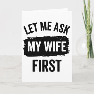 Sarcastic Husband Let Me Ask My Wife First Card