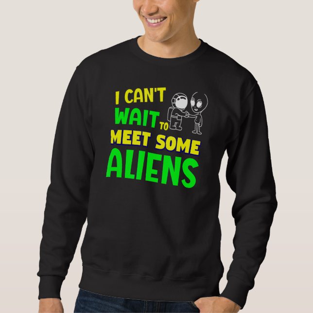Sarcastic I Can't Wait To Meet Some Aliens Sweatshirt (Front)