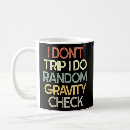 Sarcastic I Dont Trip I Do Random Gravity Check  Coffee Mug