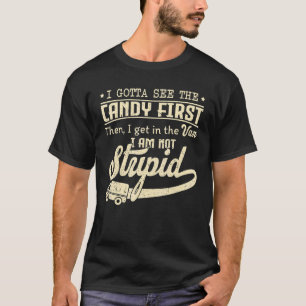 Sarcastic I Gotta See The Candy First Then Van Not T-Shirt
