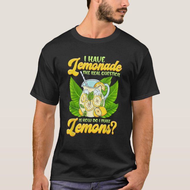 Sarcastic I Have Lemonade How Do I Make Lemons Sar T-Shirt (Front)