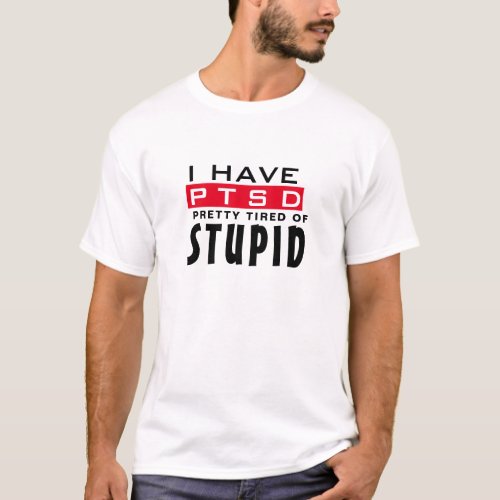 Sarcastic I Have PTSD Funny Pretty Tired Of Stupid T_Shirt