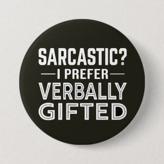 Sarcastic? I prefer verbally gifted. Button