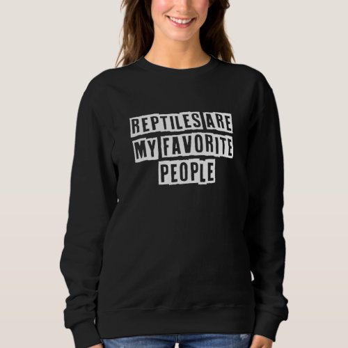 Sarcastic Idea Quotes  Reptiles Are My Favorite Pe Sweatshirt