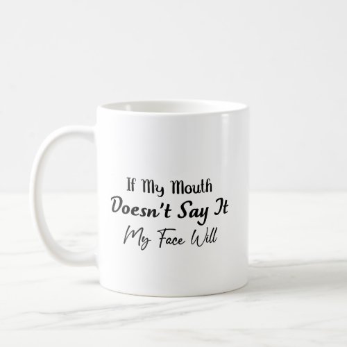 Sarcastic If My Mouth Doesnt Say It My Face Will Coffee Mug