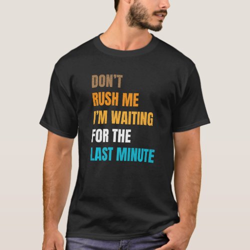 Sarcastic Joke  Dont Rush Me Im Waiting For The La T_Shirt