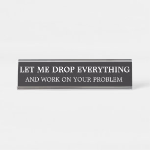 Sarcastic Let Me Drop Everything Office Humor Desk Name Plate