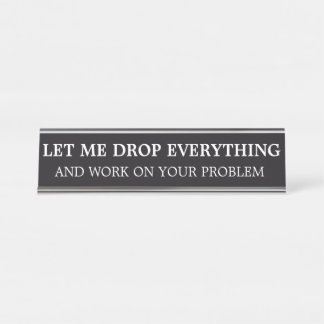 Sarcastic Let Me Drop Everything Office Humor Desk Name Plate