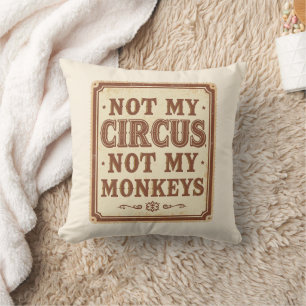 Sarcastic Not My Circus Not My Monkeys Throw Pillow