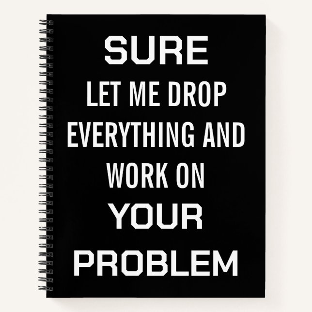Sarcastic Office Humor Sure Let Me Drop Everything Notebook (Front)