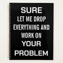 Sarcastic Office Humor Sure Let Me Drop Everything