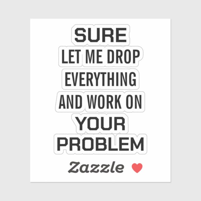Sarcastic Office Humor Sure Let Me Drop Everything Sticker (Sheet)