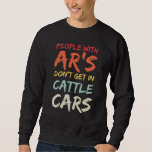 Sarcastic People With AR's Don't Get In Cattle Car Sweatshirt