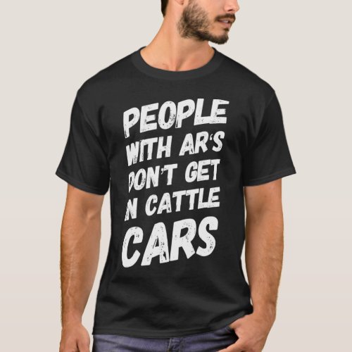 Sarcastic People With ARs Dont Get In Cattle Car T_Shirt