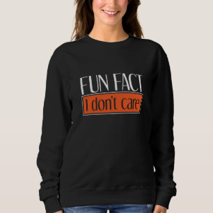 Sarcastic Person Irony Fun Fact I Dont Care Sweatshirt