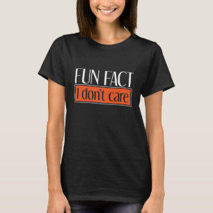 Sarcastic Person Irony Fun Fact I Dont Care T-Shirt