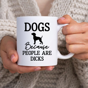 Sarcastic Pet Owner, Dogs Because People Are Dick Coffee Mug