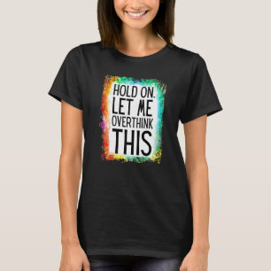 Sarcastic Quote Bleached Hold On Let Me Overthink T-Shirt
