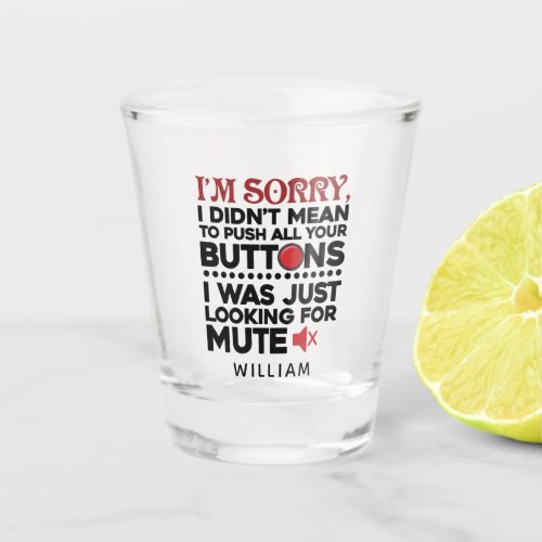 Sarcastic Quote Didnt Mean To Push Your Buttons Shot Glass